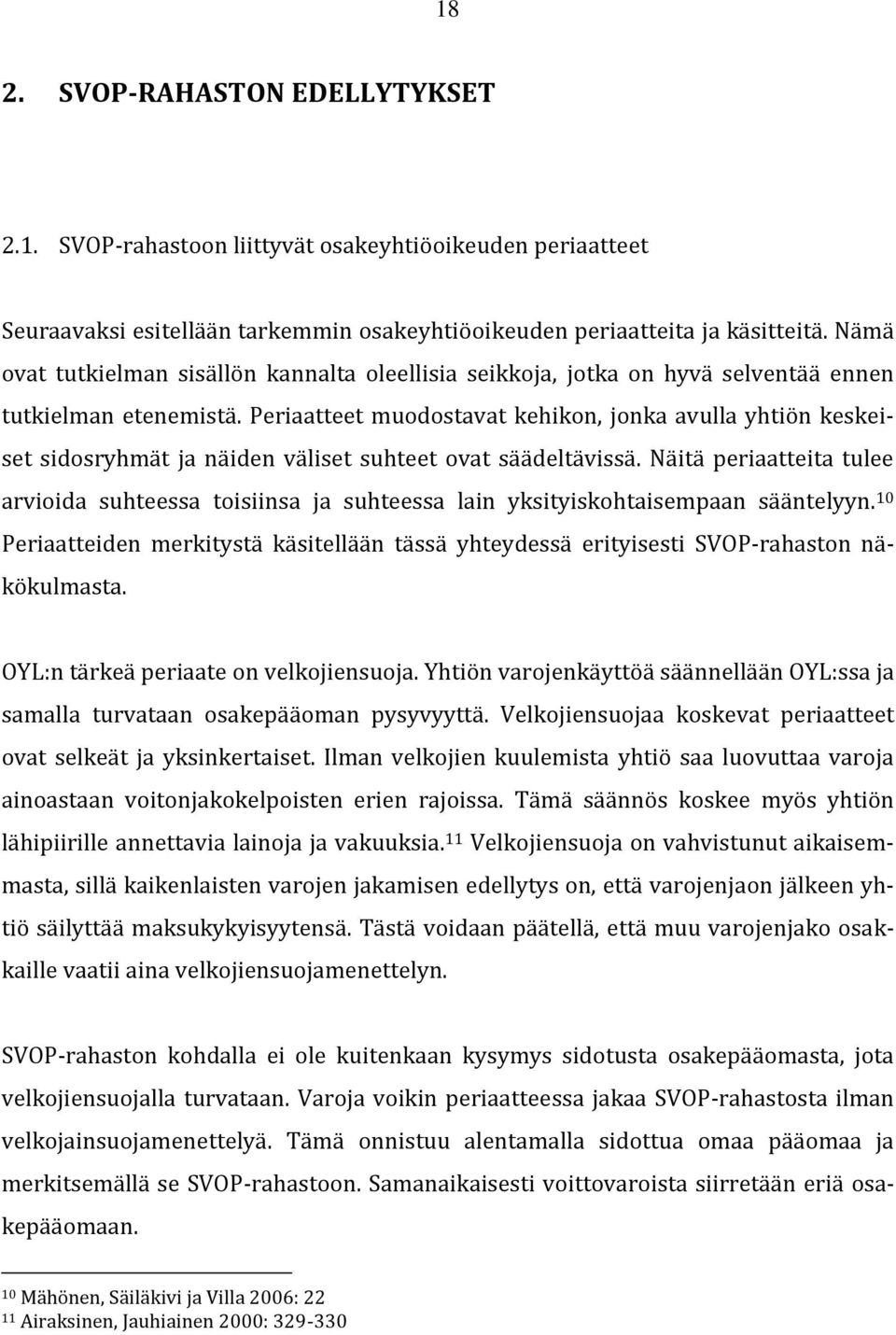 Periaatteet muodostavat kehikon, jonka avulla yhtiön keskeiset sidosryhmät ja näiden väliset suhteet ovat säädeltävissä.