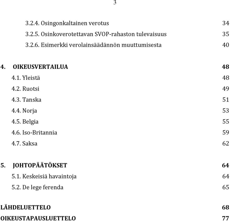 Ruotsi 49 4.3. Tanska 51 4.4. Norja 53 4.5. Belgia 55 4.6. Iso-Britannia 59 4.7. Saksa 62 5.