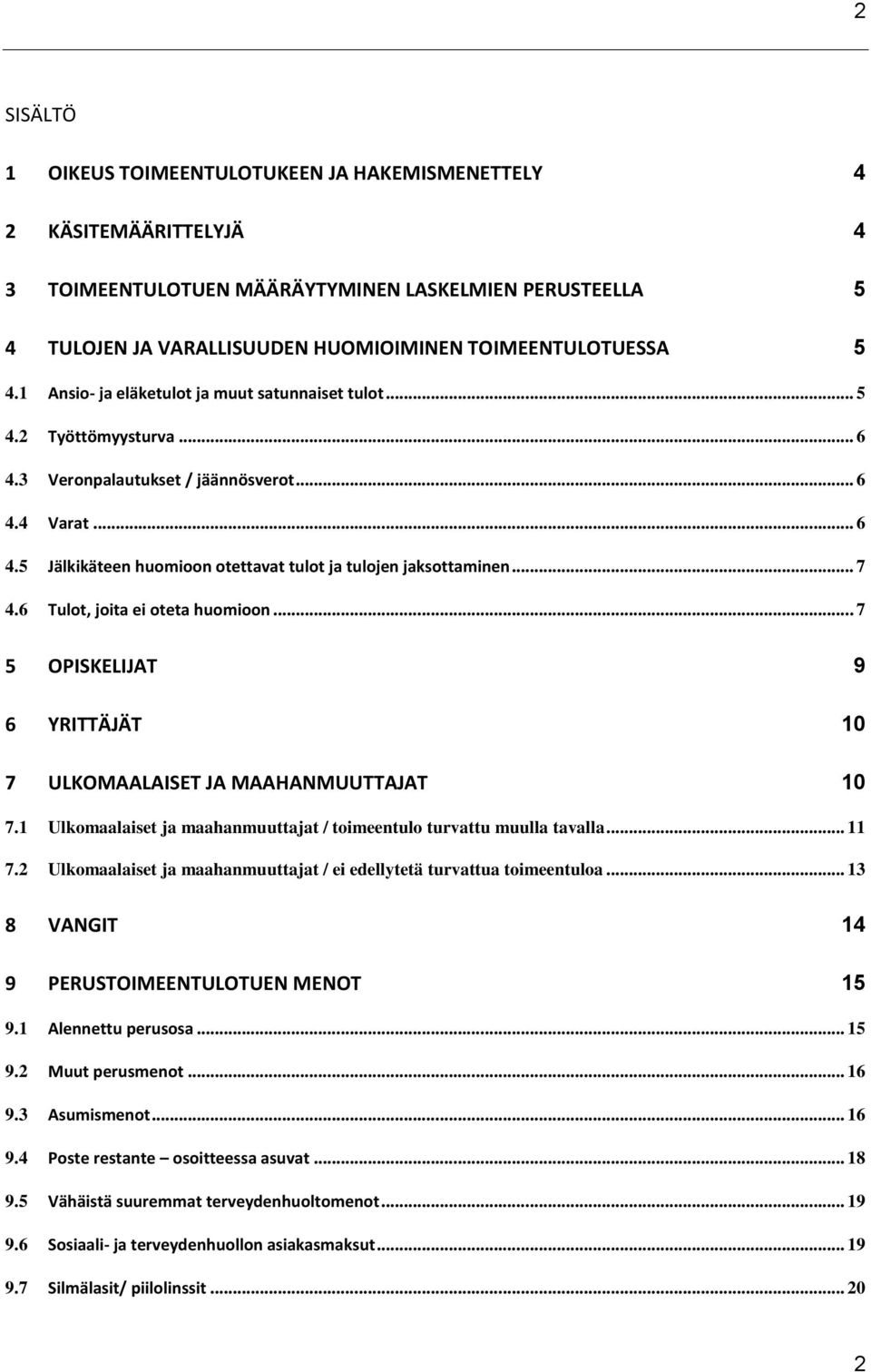 .. 7 4.6 Tulot, joita ei oteta huomioon... 7 5 OPISKELIJAT 9 6 YRITTÄJÄT 10 7 ULKOMAALAISET JA MAAHANMUUTTAJAT 10 7.1 Ulkomaalaiset ja maahanmuuttajat / toimeentulo turvattu muulla tavalla... 11 7.