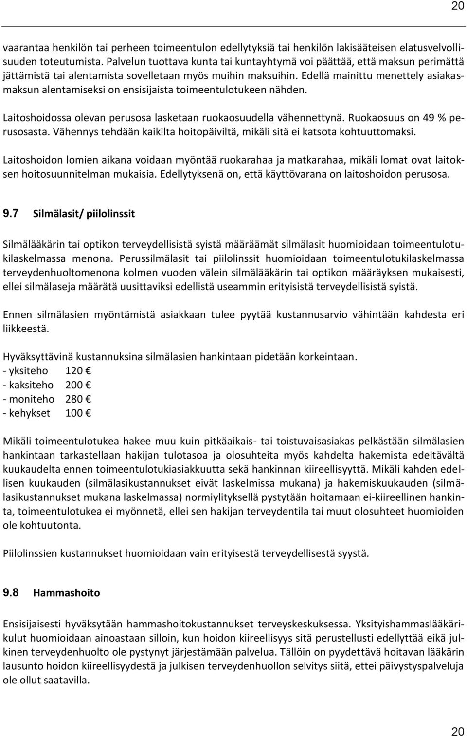 Edellä mainittu menettely asiakasmaksun alentamiseksi on ensisijaista toimeentulotukeen nähden. Laitoshoidossa olevan perusosa lasketaan ruokaosuudella vähennettynä. Ruokaosuus on 49 % perusosasta.