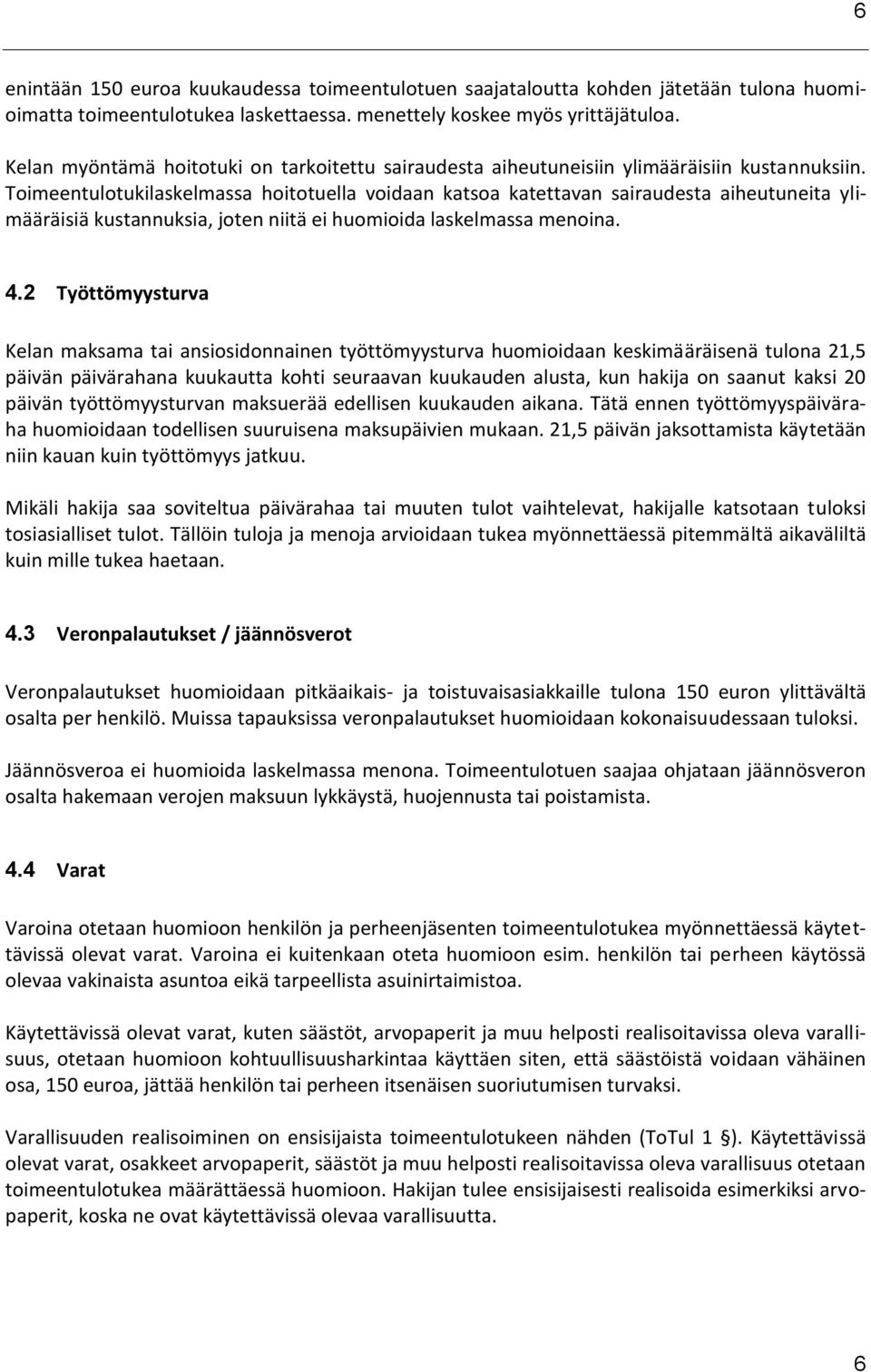 Toimeentulotukilaskelmassa hoitotuella voidaan katsoa katettavan sairaudesta aiheutuneita ylimääräisiä kustannuksia, joten niitä ei huomioida laskelmassa menoina. 4.