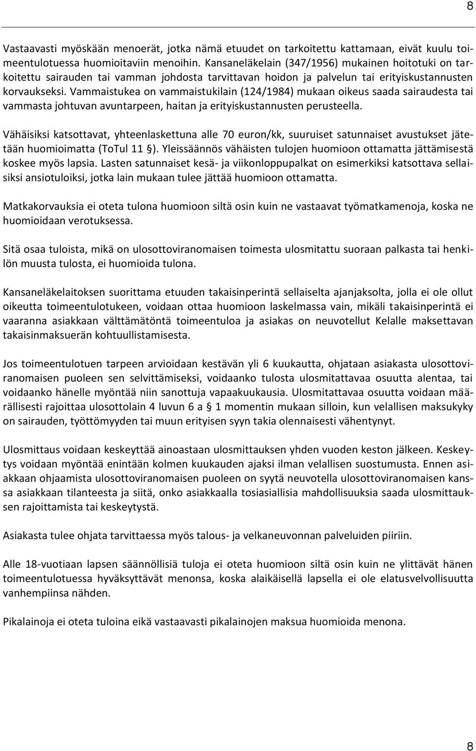 Vammaistukea on vammaistukilain (124/1984) mukaan oikeus saada sairaudesta tai vammasta johtuvan avuntarpeen, haitan ja erityiskustannusten perusteella.