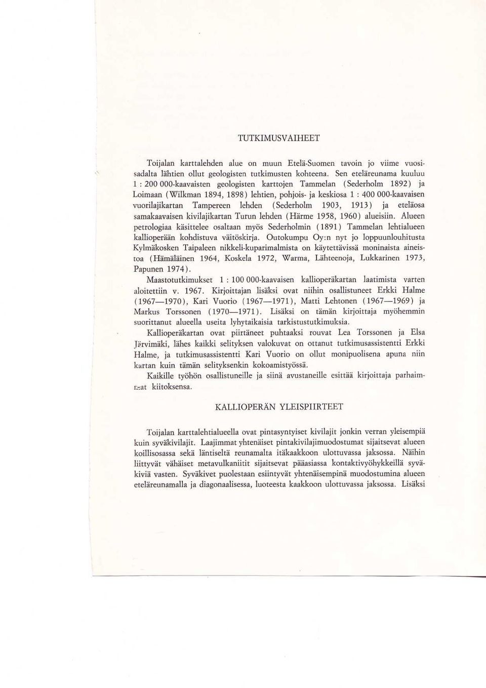 Tampereen lehden (Sederholm 1903, 1913) ja etelaosa samakaavaisen kivilajikartan Turun lehden (Harme 1958, 1960) alueisiin.