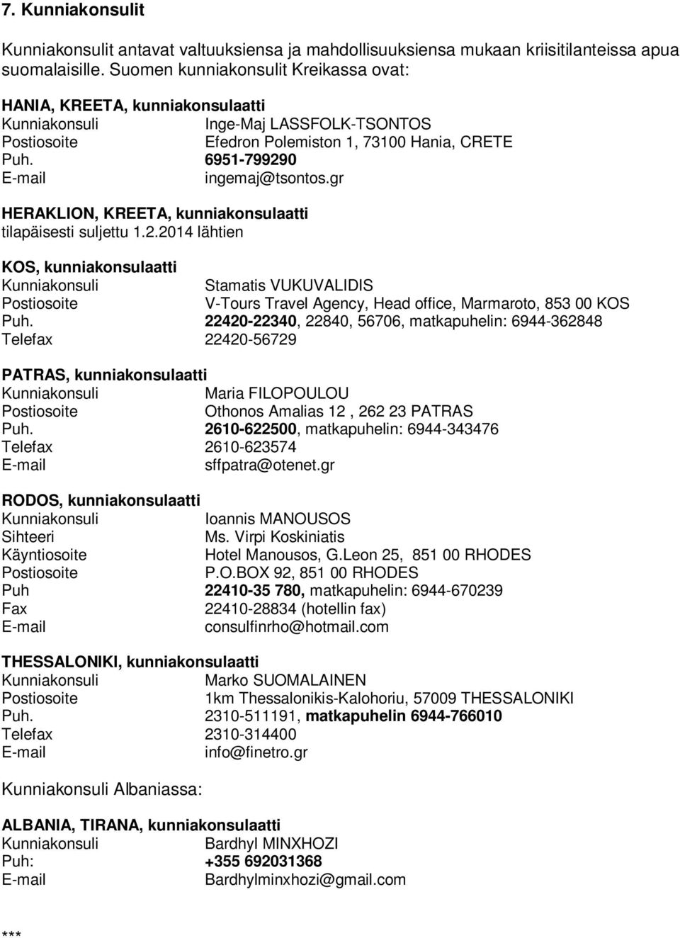 gr HERAKLION, KREETA, kunniakonsulaatti tilapäisesti suljettu 1.2.2014 lähtien KOS, kunniakonsulaatti Stamatis VUKUVALIDIS V-Tours Travel Agency, Head office, Marmaroto, 853 00 KOS Puh.