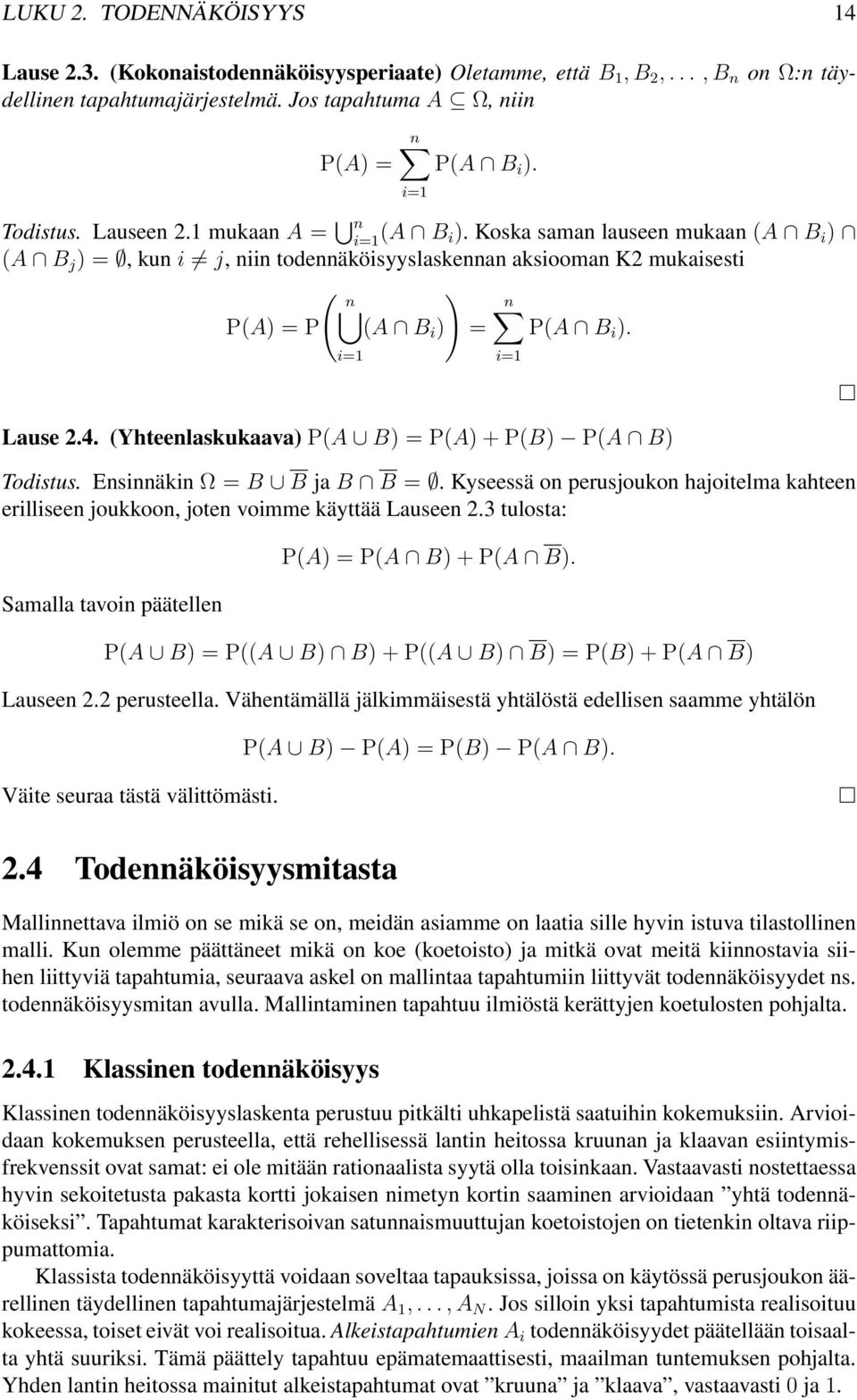 (Yhteenlaskukaava) P(A B) =P(A) +P(B) P(A B) Todistus. Ensinnäkin Ω = B B ja B B =. Kyseessä on perusjoukon hajoitelma kahteen erilliseen joukkoon, joten voimme käyttää Lauseen 2.