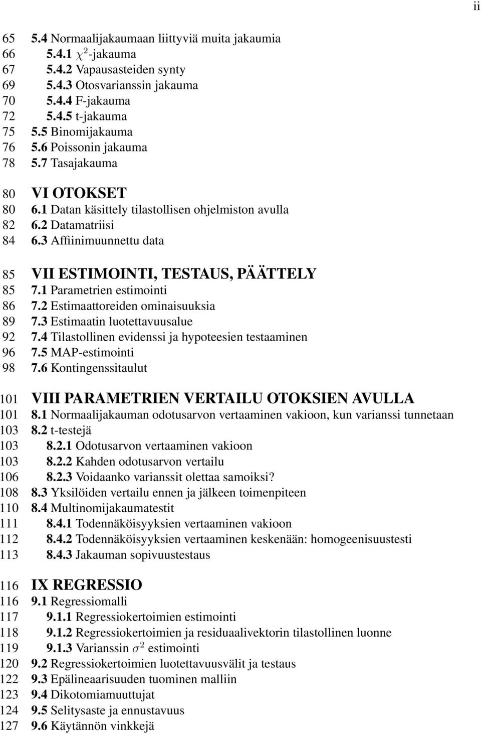 Parametrien estimointi 86 7.2 Estimaattoreiden ominaisuuksia 89 7.3 Estimaatin luotettavuusalue 92 7.4 Tilastollinen evidenssi ja hypoteesien testaaminen 96 7.5 MAP-estimointi 98 7.