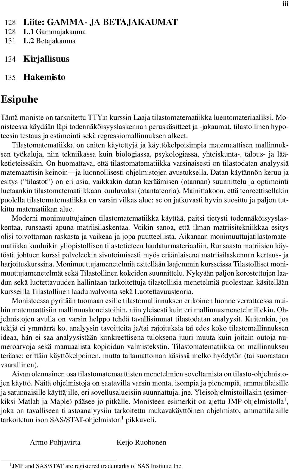 Tilastomatematiikka on eniten käytettyjä ja käyttökelpoisimpia matemaattisen mallinnuksen työkaluja, niin tekniikassa kuin biologiassa, psykologiassa, yhteiskunta-, talous- ja lääketieteissäkin.