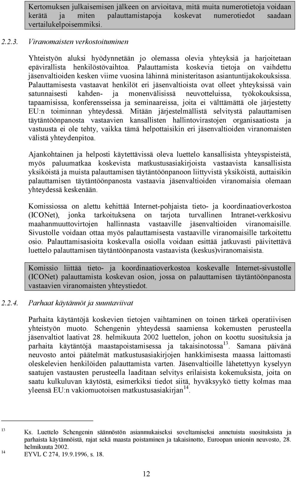 Palauttamista koskevia tietoja on vaihdettu jäsenvaltioiden kesken viime vuosina lähinnä ministeritason asiantuntijakokouksissa.