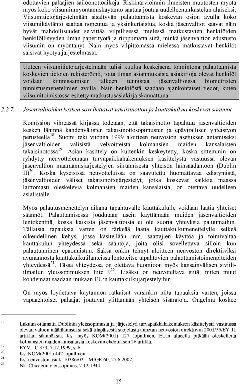 vilpillisessä mielessä matkustavien henkilöiden henkilöllisyyden ilman paperityötä ja riippumatta siitä, minkä jäsenvaltion edustusto viisumin on myöntänyt.