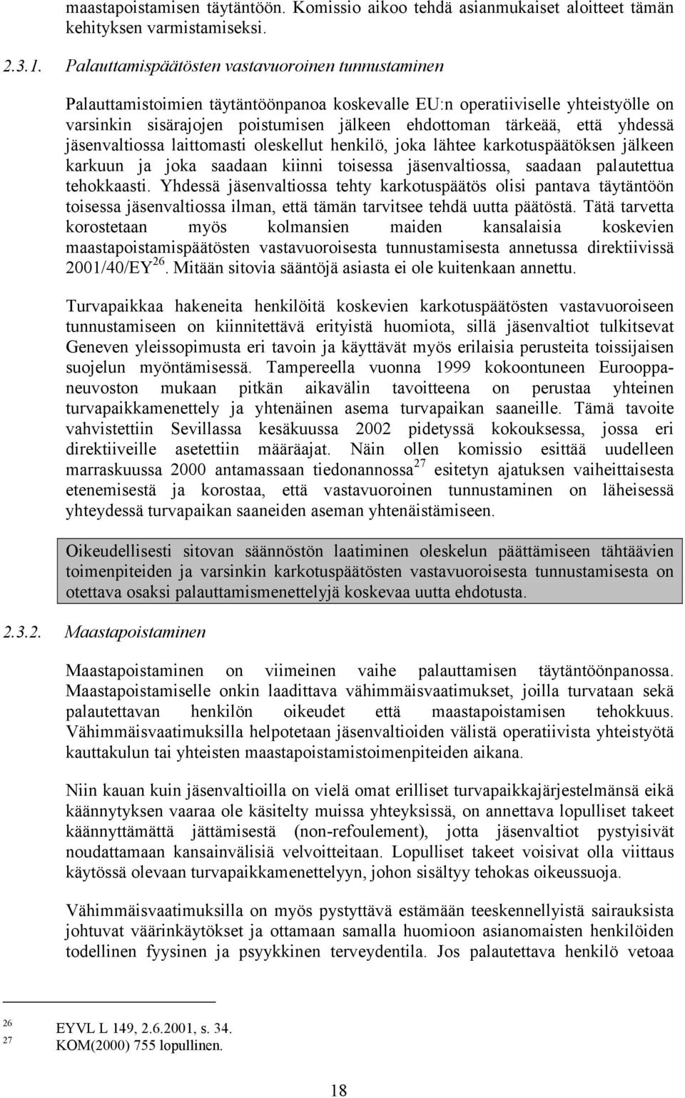 yhdessä jäsenvaltiossa laittomasti oleskellut henkilö, joka lähtee karkotuspäätöksen jälkeen karkuun ja joka saadaan kiinni toisessa jäsenvaltiossa, saadaan palautettua tehokkaasti.