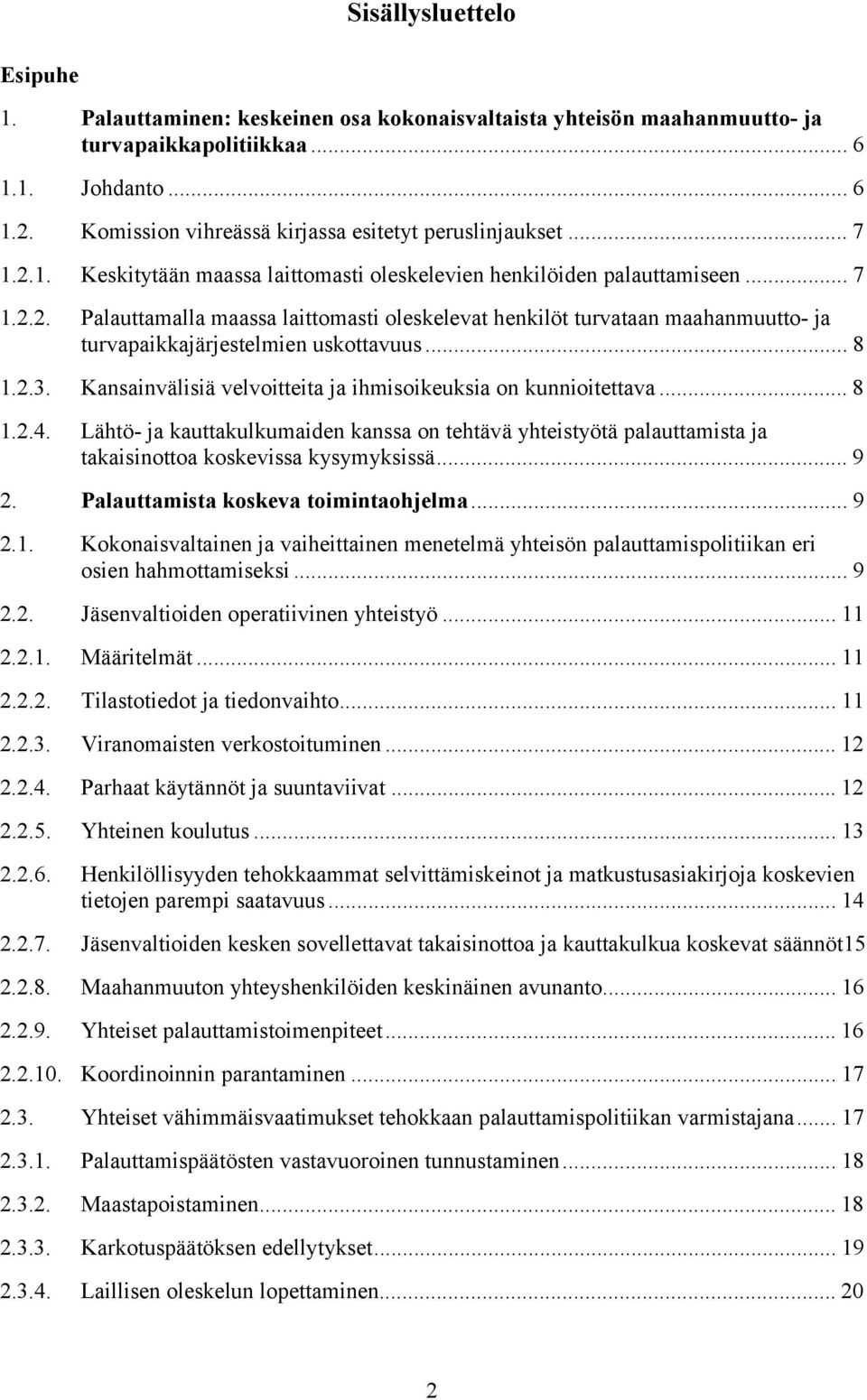 .. 8 1.2.3. Kansainvälisiä velvoitteita ja ihmisoikeuksia on kunnioitettava... 8 1.2.4.