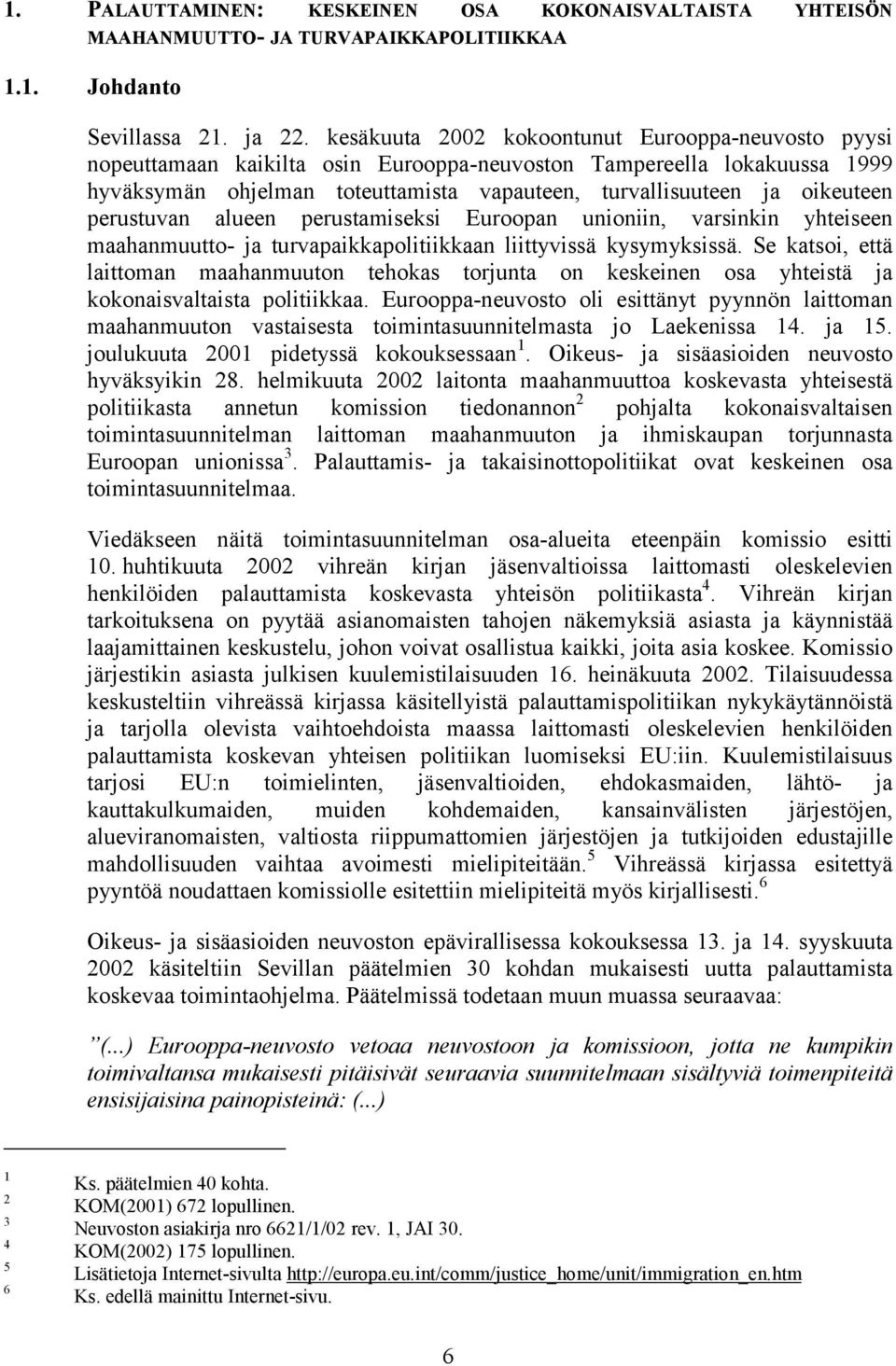 perustuvan alueen perustamiseksi Euroopan unioniin, varsinkin yhteiseen maahanmuutto- ja turvapaikkapolitiikkaan liittyvissä kysymyksissä.