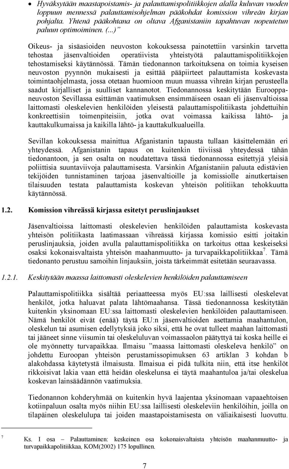 ..) Oikeus- ja sisäasioiden neuvoston kokouksessa painotettiin varsinkin tarvetta tehostaa jäsenvaltioiden operatiivista yhteistyötä palauttamispolitiikkojen tehostamiseksi käytännössä.