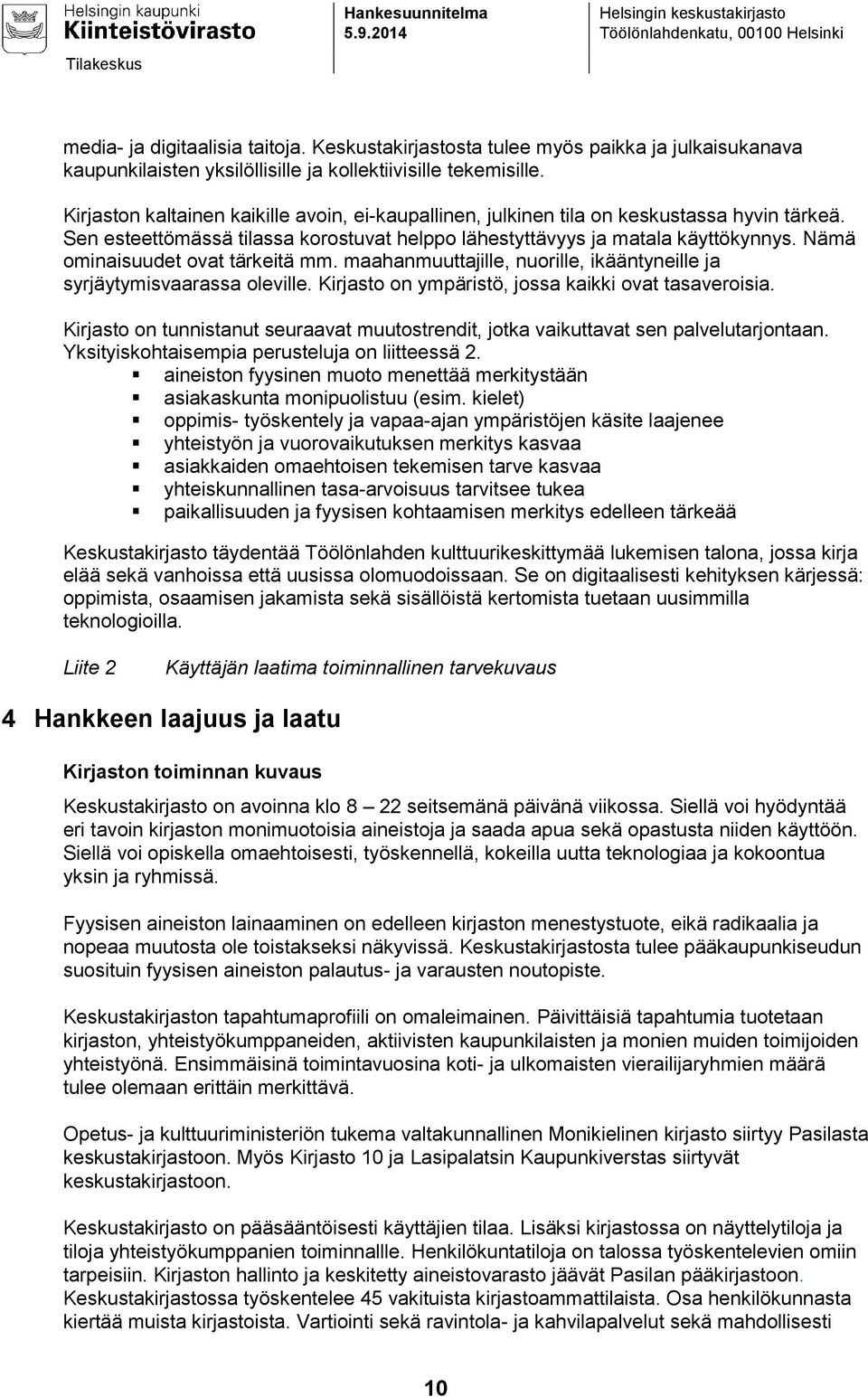 Kirjaston kaltainen kaikille avoin, ei-kaupallinen, julkinen tila on keskustassa hyvin tärkeä. Sen esteettömässä tilassa korostuvat helppo lähestyttävyys ja matala käyttökynnys.
