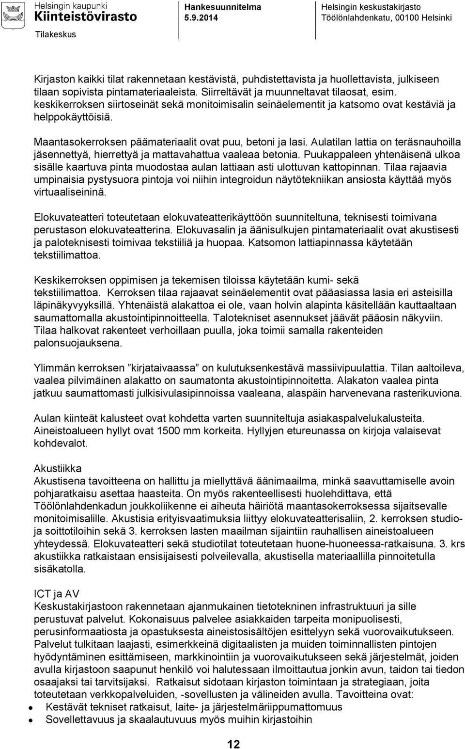 Siirreltävät ja muunneltavat tilaosat, esim. keskikerroksen siirtoseinät sekä monitoimisalin seinäelementit ja katsomo ovat kestäviä ja helppokäyttöisiä.