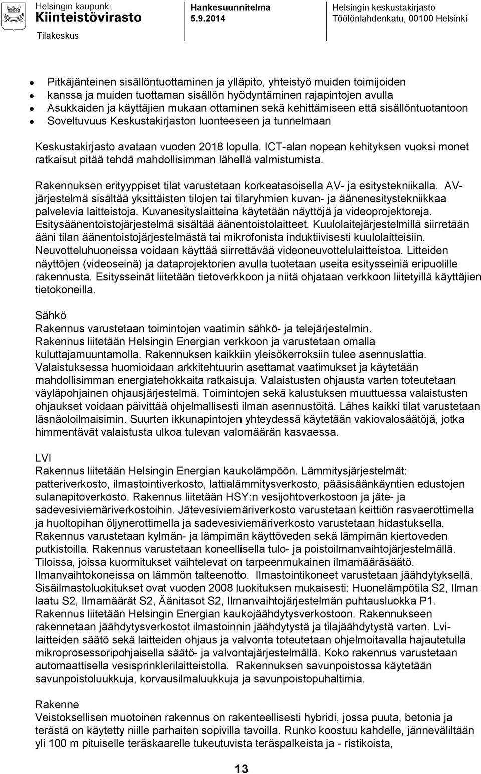 rajapintojen avulla Asukkaiden ja käyttäjien mukaan ottaminen sekä kehittämiseen että sisällöntuotantoon Soveltuvuus Keskustakirjaston luonteeseen ja tunnelmaan Keskustakirjasto avataan vuoden 2018