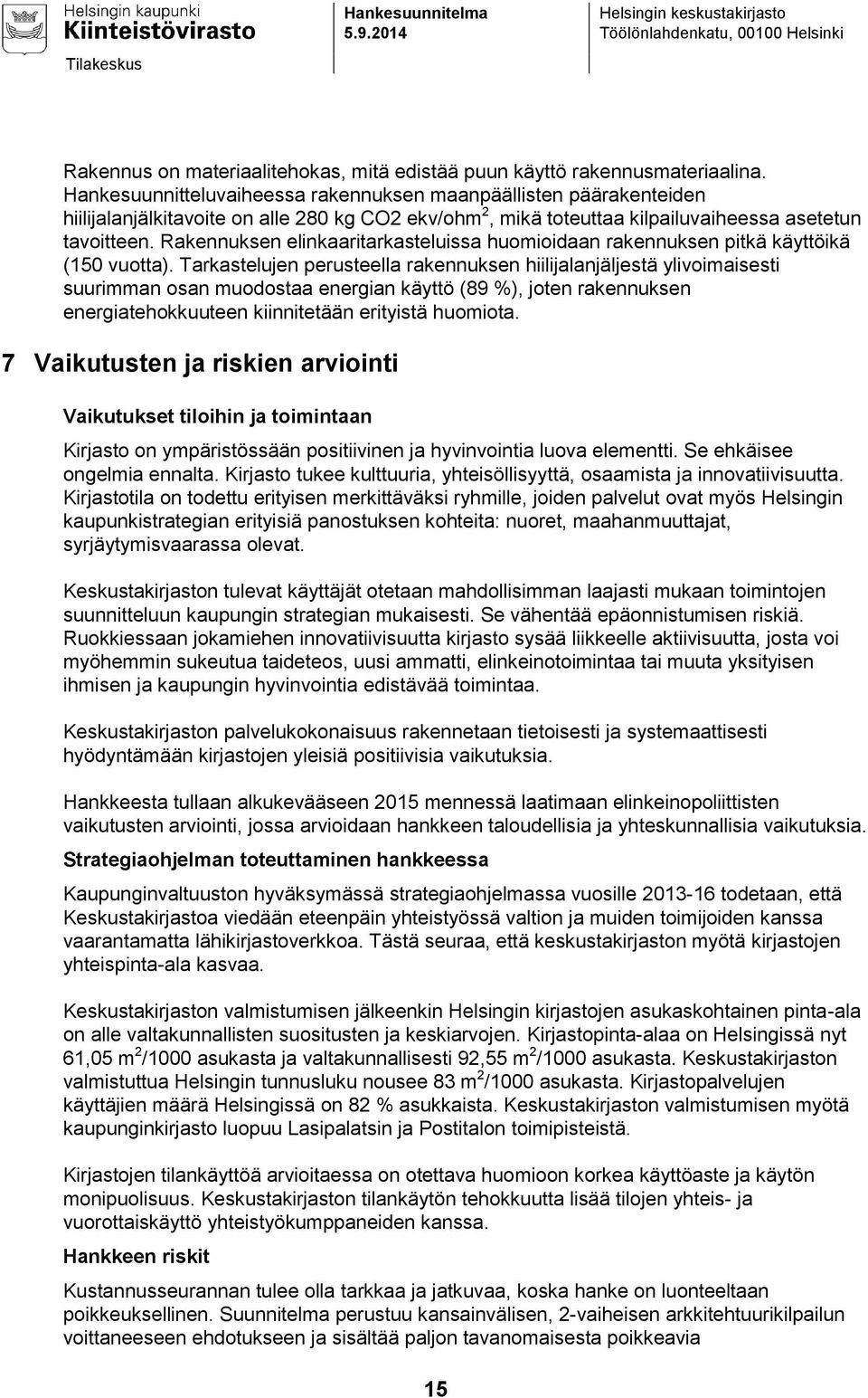 Rakennuksen elinkaaritarkasteluissa huomioidaan rakennuksen pitkä käyttöikä (150 vuotta).