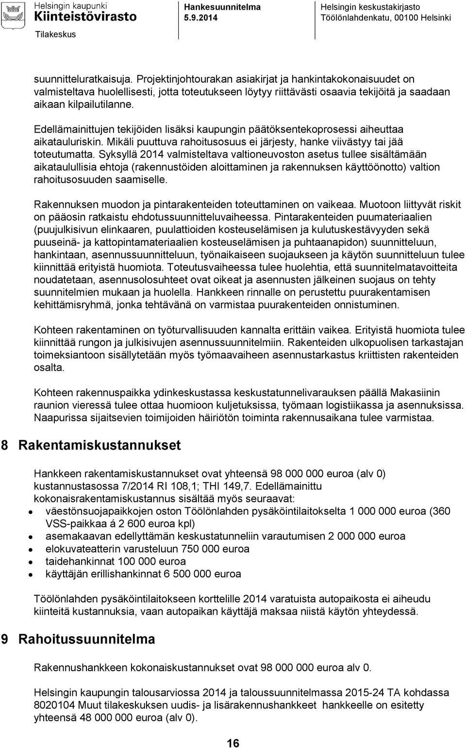 Edellämainittujen tekijöiden lisäksi kaupungin päätöksentekoprosessi aiheuttaa aikatauluriskin. Mikäli puuttuva rahoitusosuus ei järjesty, hanke viivästyy tai jää toteutumatta.