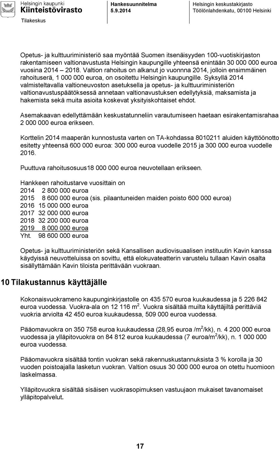 kaupungille yhteensä enintään 30 000 000 euroa vuosina 2014 2018. Valtion rahoitus on alkanut jo vuonnna 2014, jolloin ensimmäinen rahoituserä, 1 000 000 euroa, on osoitettu Helsingin kaupungille.