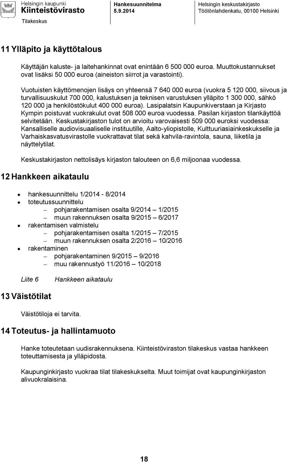 Vuotuisten käyttömenojen lisäys on yhteensä 7 640 000 euroa (vuokra 5 120 000, siivous ja turvallisuuskulut 700 000, kalustuksen ja teknisen varustuksen ylläpito 1 300 000, sähkö 120 000 ja