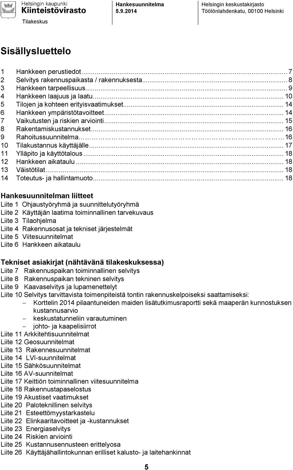 .. 15 8 Rakentamiskustannukset... 16 9 Rahoitussuunnitelma 16 10 Tilakustannus käyttäjälle... 17 11 Ylläpito ja käyttötalous... 18 12 Hankkeen aikataulu... 18 13 Väistötilat.