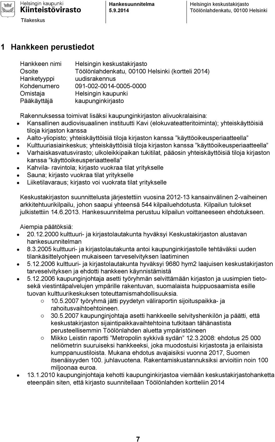uudisrakennus Kohdenumero 091-002-0014-0005-0000 Omistaja Helsingin kaupunki Pääkäyttäjä kaupunginkirjasto Rakennuksessa toimivat lisäksi kaupunginkirjaston alivuokralaisina: Kansallinen