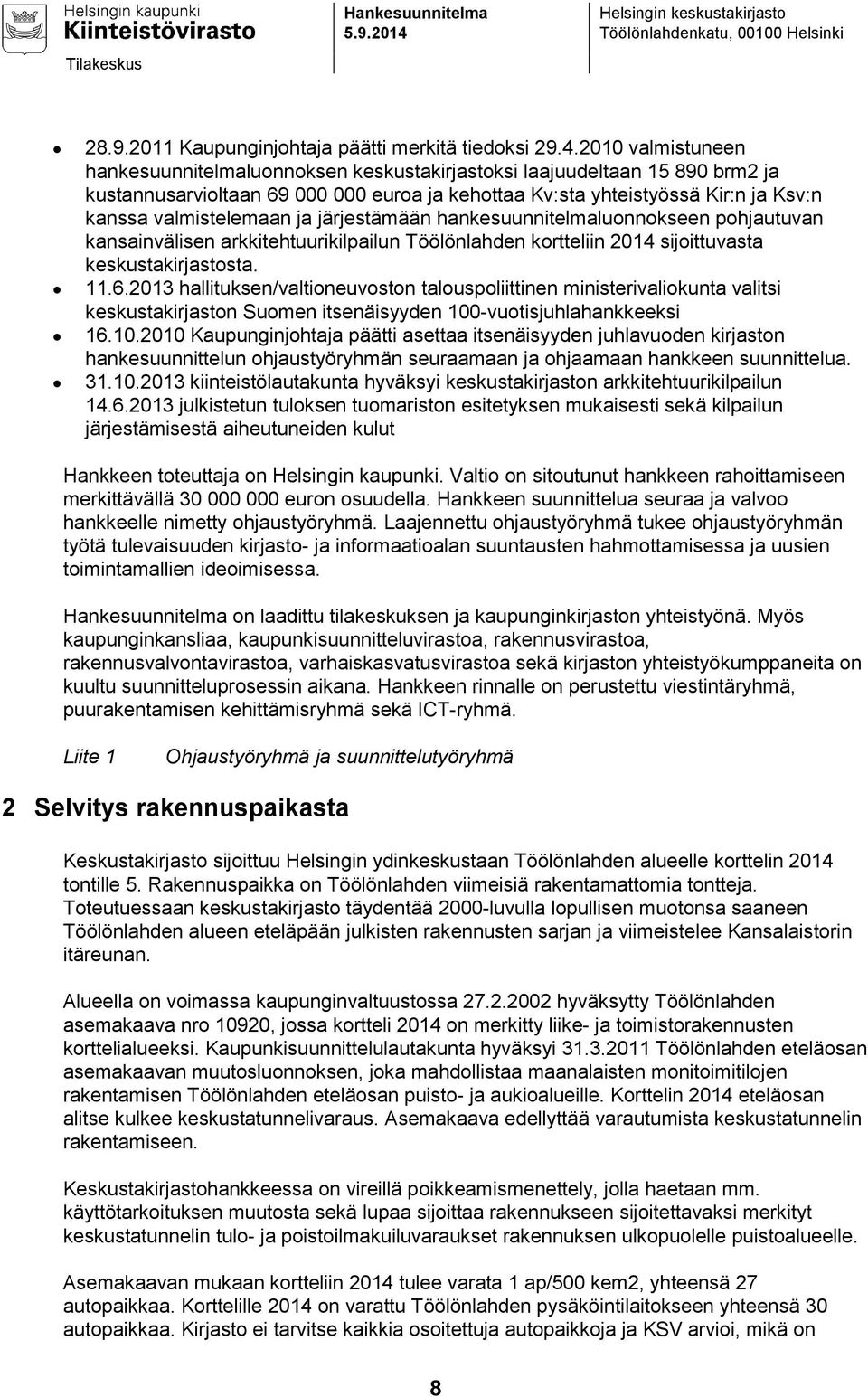 2010 valmistuneen hankesuunnitelmaluonnoksen keskustakirjastoksi laajuudeltaan 15 890 brm2 ja kustannusarvioltaan 69 000 000 euroa ja kehottaa Kv:sta yhteistyössä Kir:n ja Ksv:n kanssa valmistelemaan