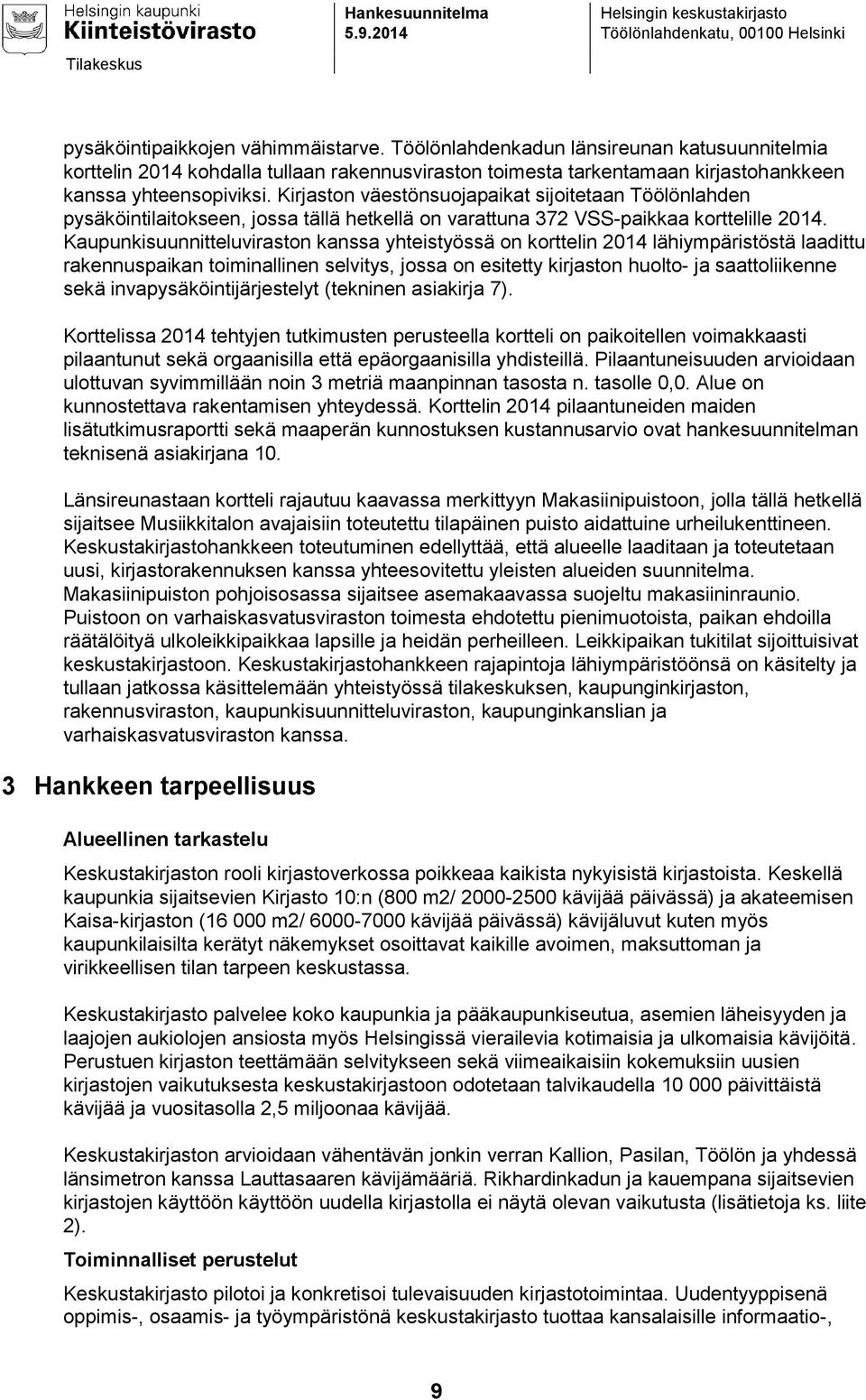 Kirjaston väestönsuojapaikat sijoitetaan Töölönlahden pysäköintilaitokseen, jossa tällä hetkellä on varattuna 372 VSS-paikkaa korttelille 2014.