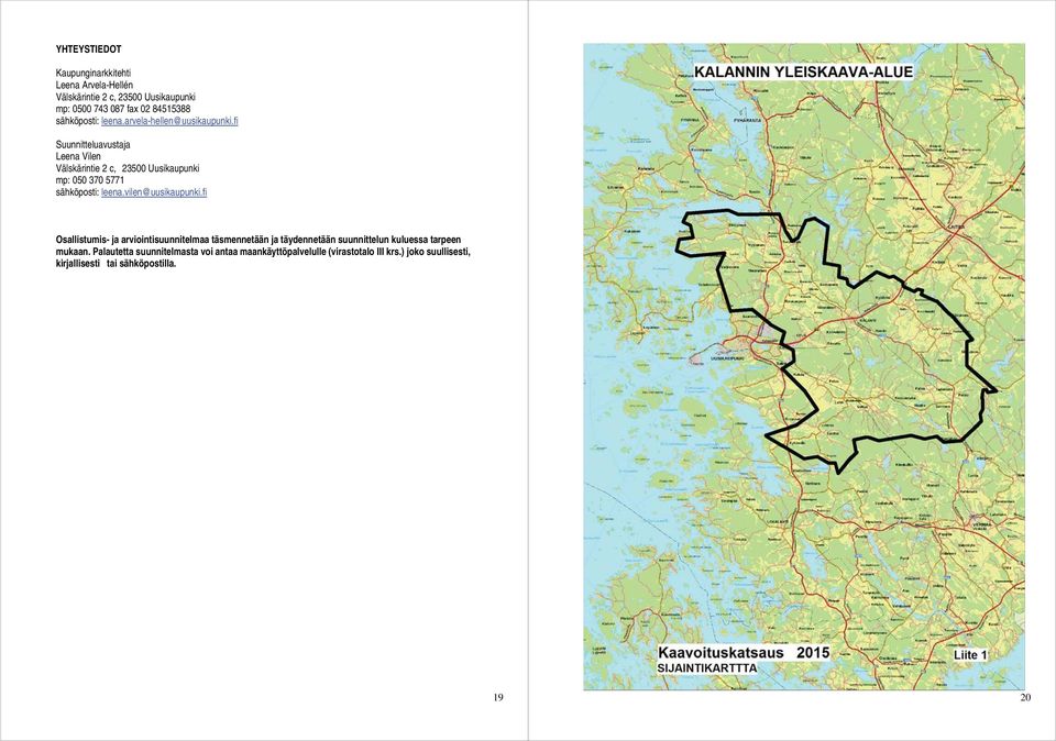 fi Suunnitteluavustaja Leena Vilen Välskärintie 2 c, 23500 Uusikaupunki mp: 050 370 5771 sähköposti: leena.vilen@uusikaupunki.