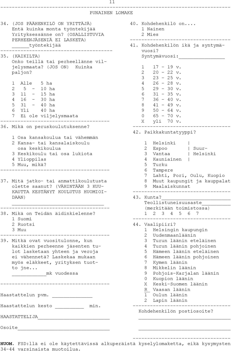 (KAIKILTA) Syntymävuosi: Onko teillä tai perheellänne viljelysmaata? (JOS ON) Kuinka 1 17-19 v. paljon? 2 20-22 v. 3 23-25 v. 1 Alle 5 ha 4 26-28 v. 2 5-10 ha 5 29-30 v. 3 11-15 ha 6 31-35 v.