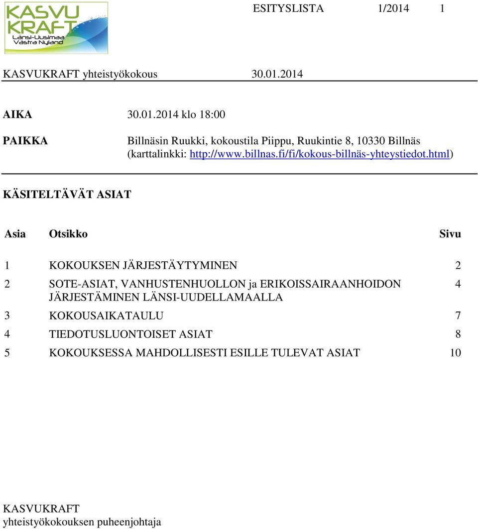 2014 klo 18:00 PAIKKA Billnäsin Ruukki, kokoustila Piippu, Ruukintie 8, 10330 Billnäs (karttalinkki: http://www.billnas.