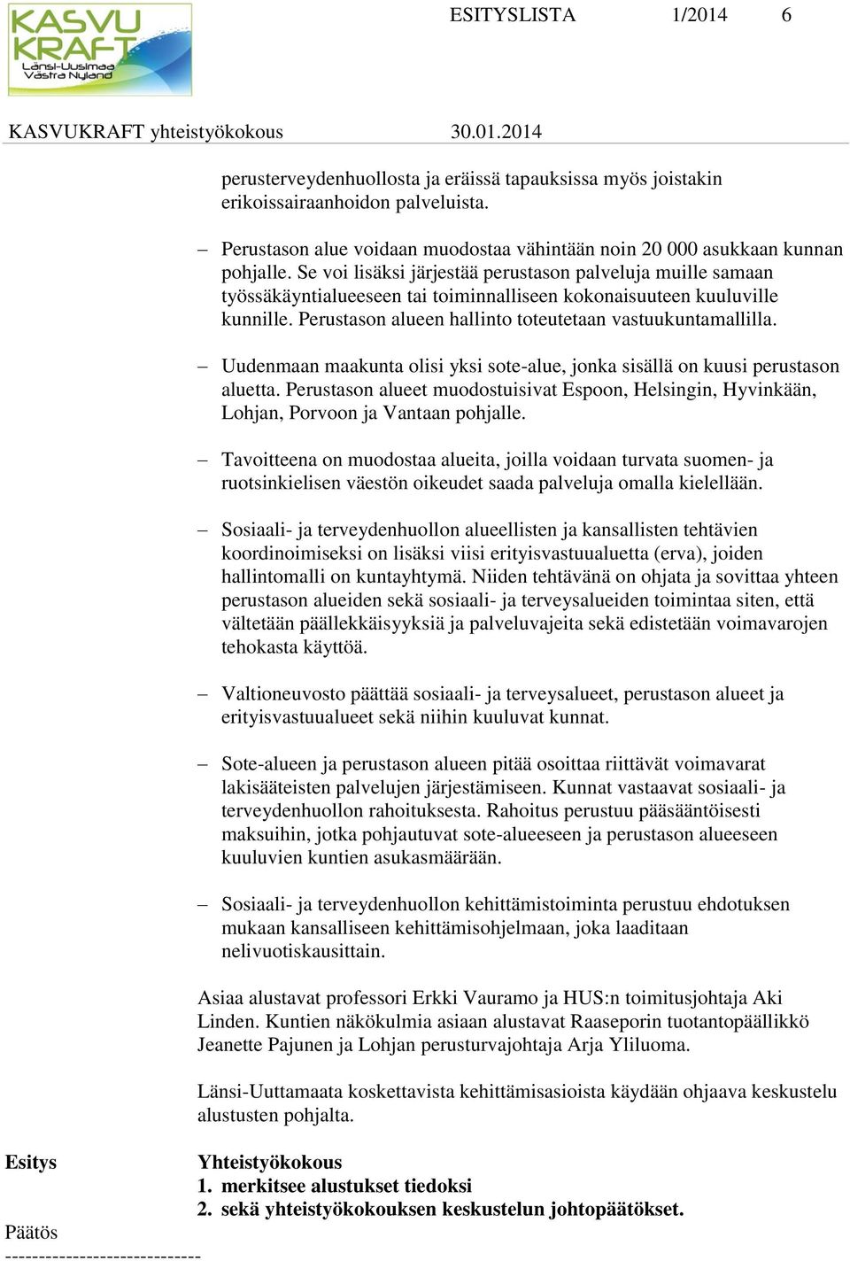 Uudenmaan maakunta olisi yksi sote-alue, jonka sisällä on kuusi perustason aluetta. Perustason alueet muodostuisivat Espoon, Helsingin, Hyvinkään, Lohjan, Porvoon ja Vantaan pohjalle.