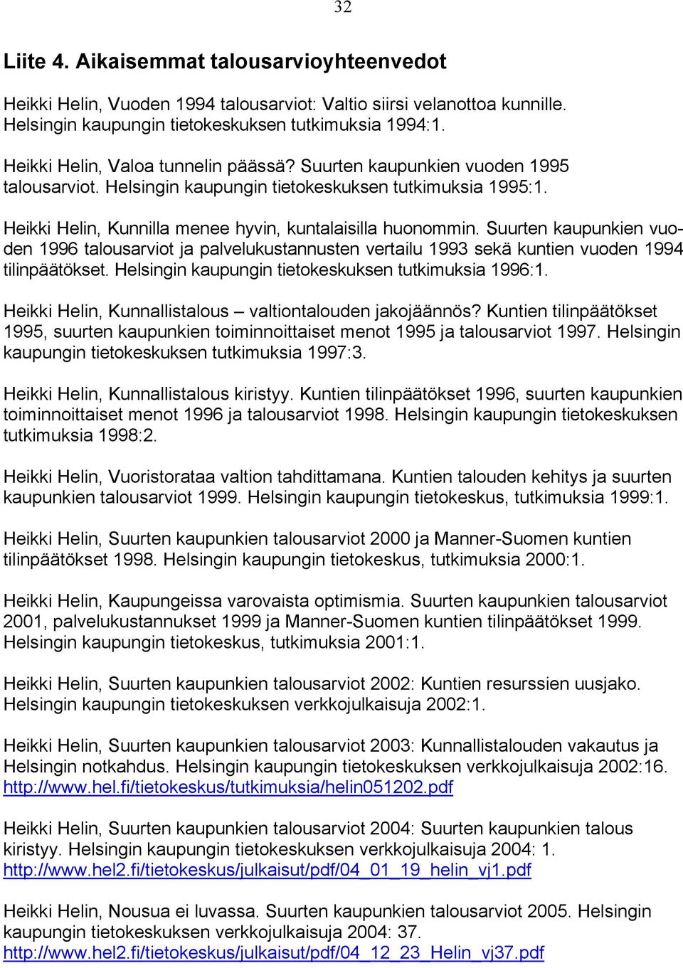 Suurten kaupunkien vuoden 1996 talousarviot ja palvelukustannusten vertailu 1993 sekä kuntien vuoden 1994 tilinpäätökset. Helsingin kaupungin tietokeskuksen tutkimuksia 1996:1.