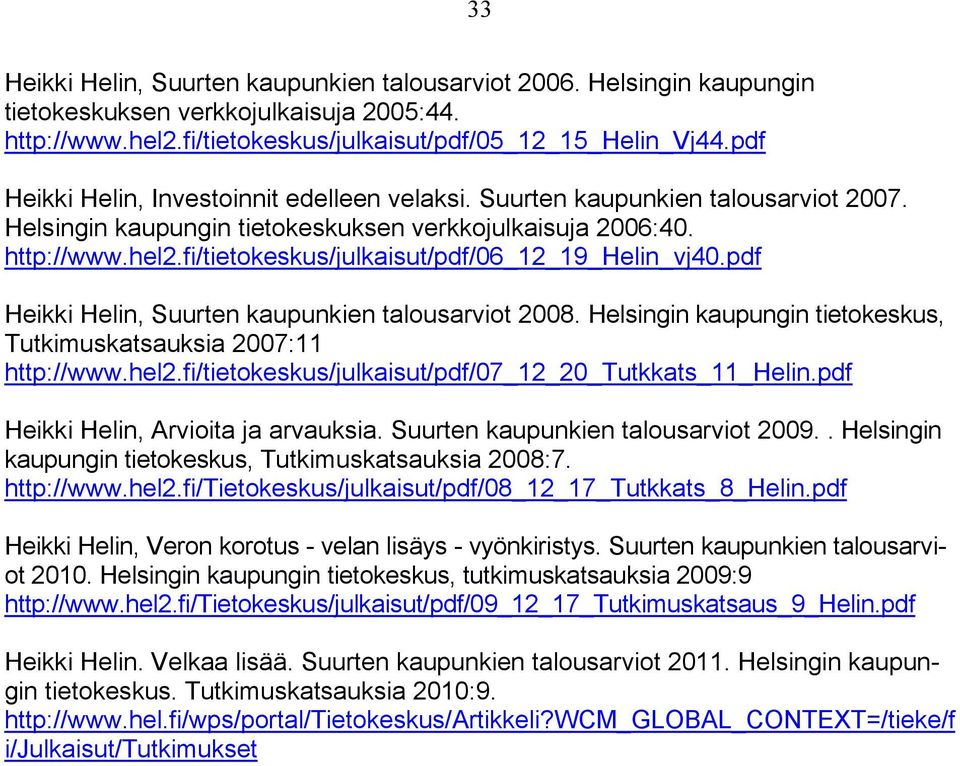 fi/tietokeskus/julkaisut/pdf/06_12_19_helin_vj40.pdf Heikki Helin, Suurten kaupunkien talousarviot 2008. Helsingin kaupungin tietokeskus, Tutkimuskatsauksia 2007:11 http://www.hel2.