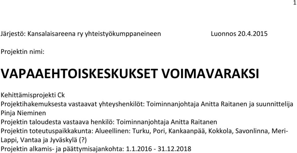 Toiminnanjohtaja Anitta Raitanen ja suunnittelija Pinja Nieminen Projektin taloudesta vastaava henkilö: Toiminnanjohtaja Anitta