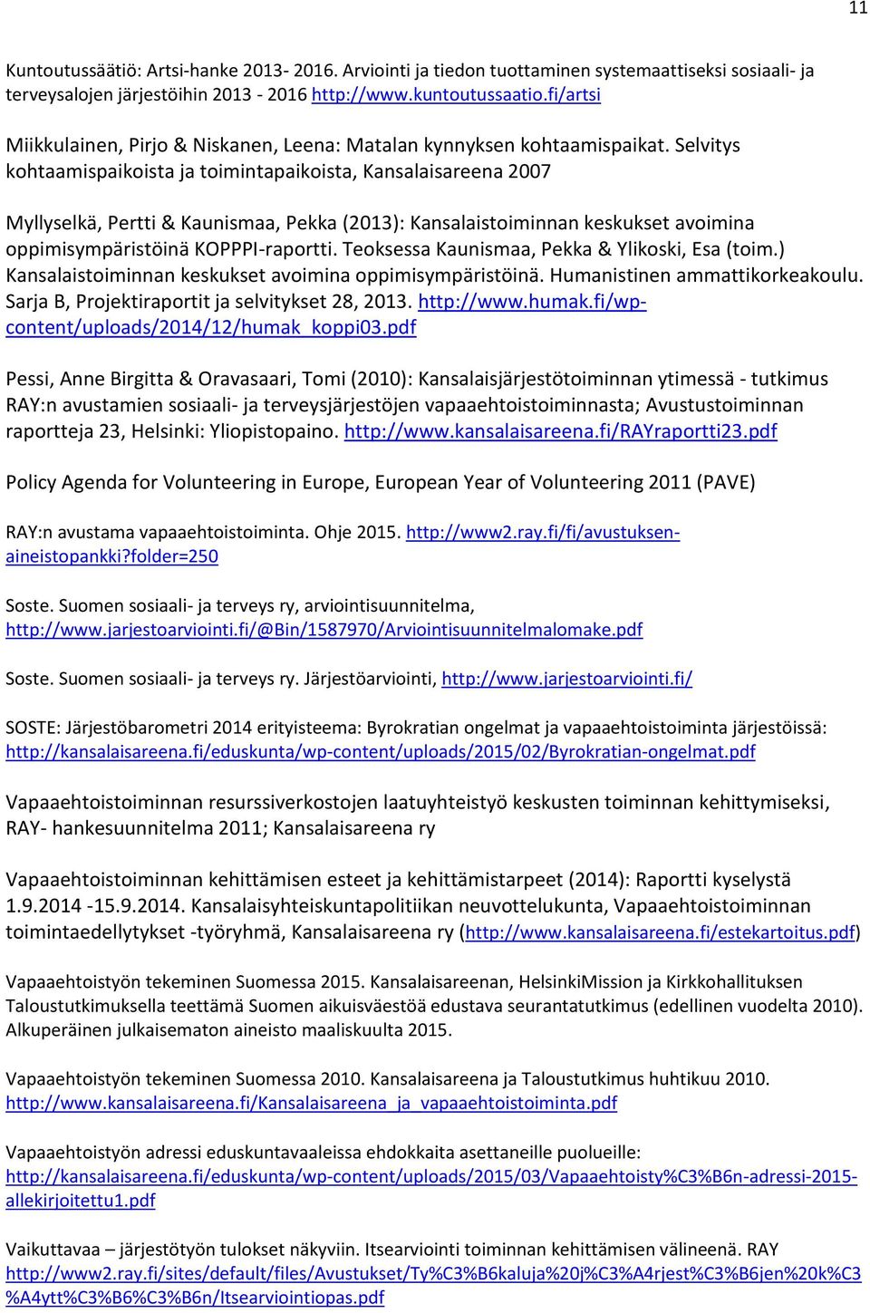 Selvitys kohtaamispaikoista ja toimintapaikoista, Kansalaisareena 2007 Myllyselkä, Pertti & Kaunismaa, Pekka (2013): Kansalaistoiminnan keskukset avoimina oppimisympäristöinä KOPPPI-raportti.