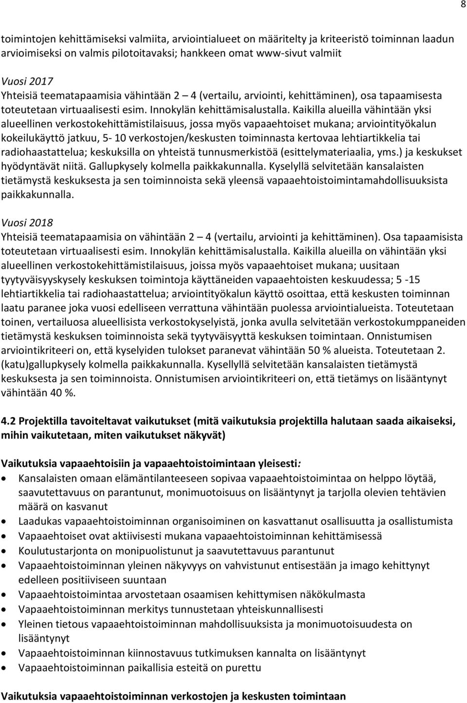 Kaikilla alueilla vähintään yksi alueellinen verkostokehittämistilaisuus, jossa myös vapaaehtoiset mukana; arviointityökalun kokeilukäyttö jatkuu, 5-10 verkostojen/keskusten toiminnasta kertovaa