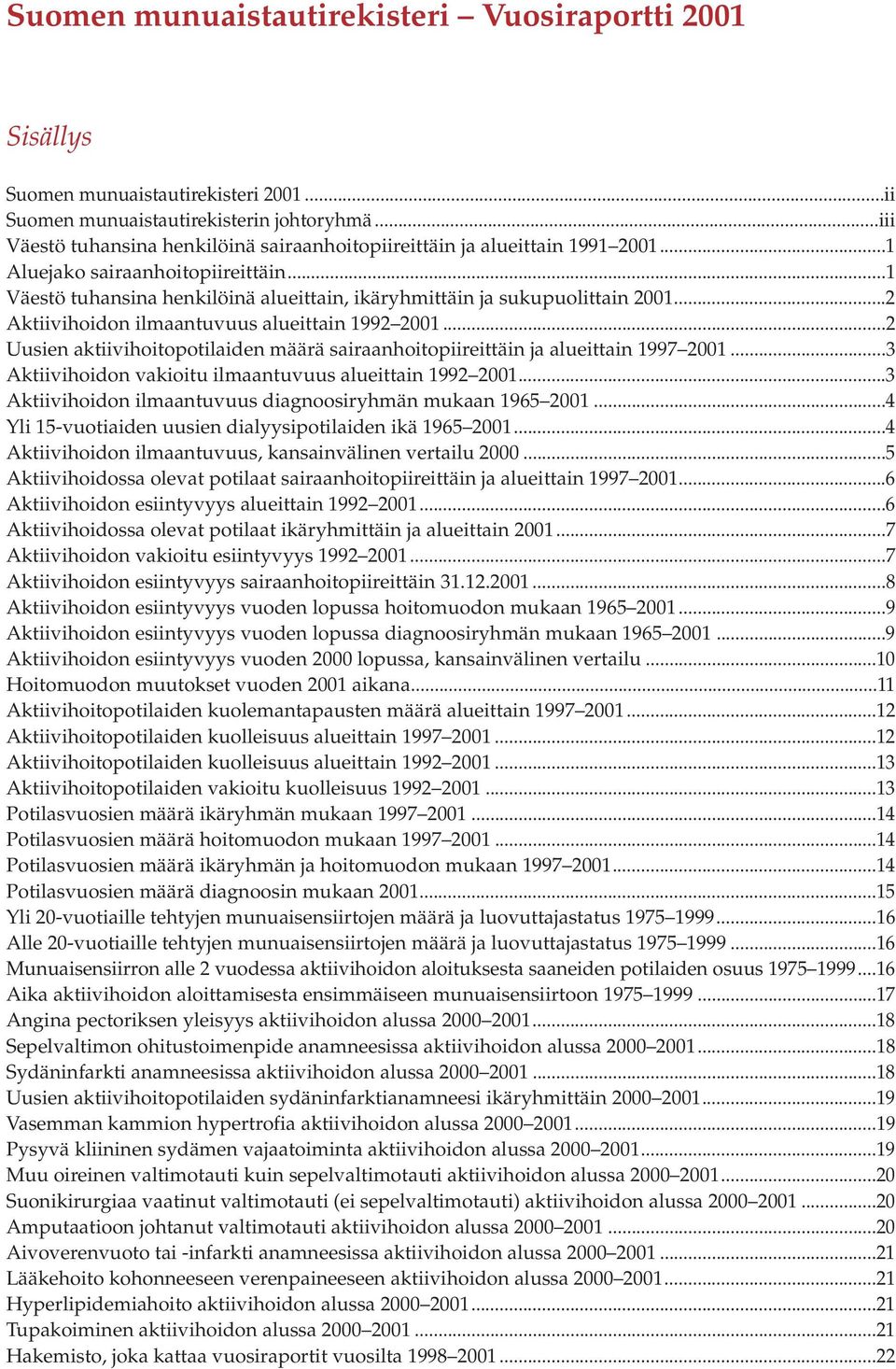 ..2 Aktiivihoidon ilmaantuvuus alueittain 12 01...2 Uusien aktiivihoitopotilaiden määrä sairaanhoitopiireittäin ja alueittain 1 01...3 Aktiivihoidon vakioitu ilmaantuvuus alueittain 12 01.