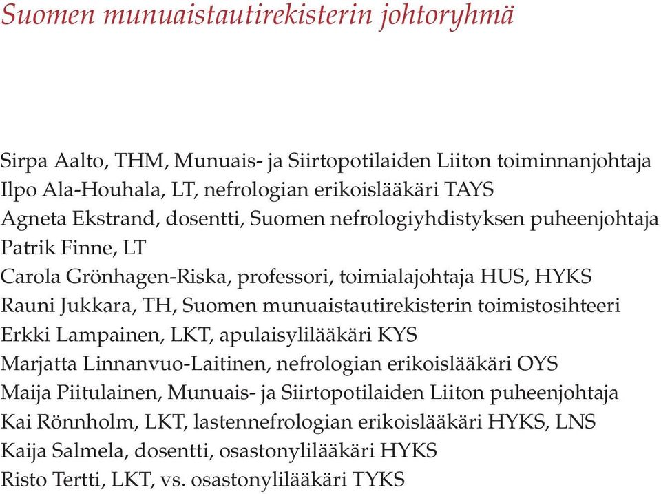 munuaistautirekisterin toimistosihteeri Erkki Lampainen, LKT, apulaisylilääkäri KYS Marjatta Linnanvuo-Laitinen, nefrologian erikoislääkäri OYS Maija Piitulainen, Munuais- ja