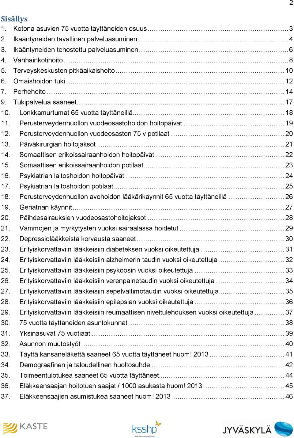 Perusterveydenhuollon vuodeosastohoidon hoitopäivät... 19 12. Perusterveydenhuollon vuodeosaston 75 v potilaat... 2 13. Päiväkirurgian hoitojaksot... 21 14.