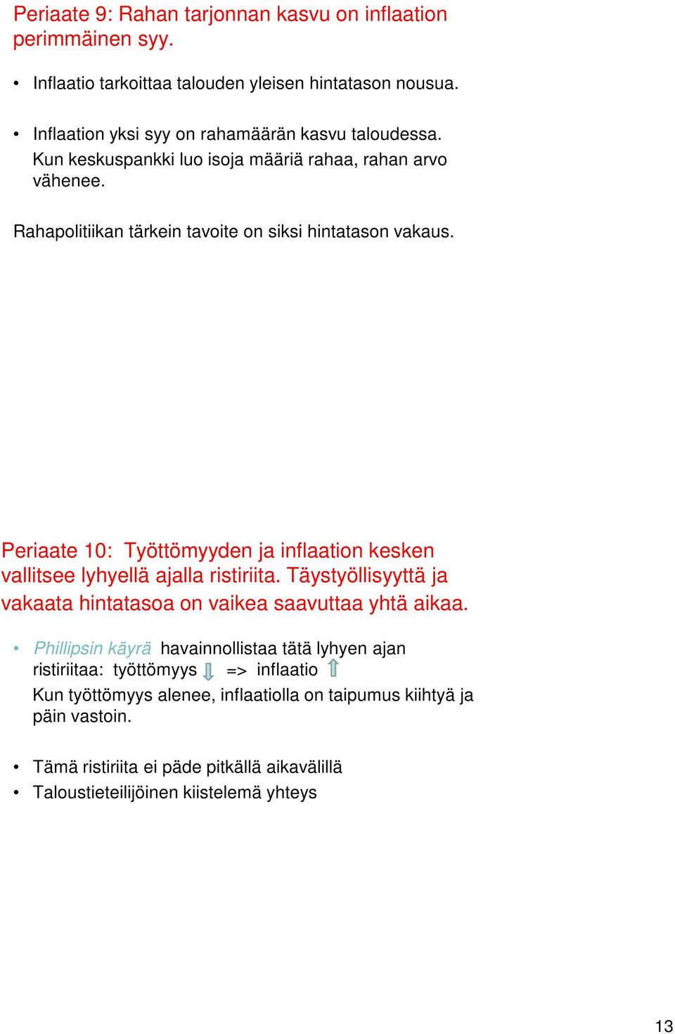 Periaate 1: Työttömyyden ja inflaation kesken vallitsee lyhyellä ajalla ristiriita. Täystyöllisyyttä ja vakaata hintatasoa on vaikea saavuttaa yhtä aikaa.