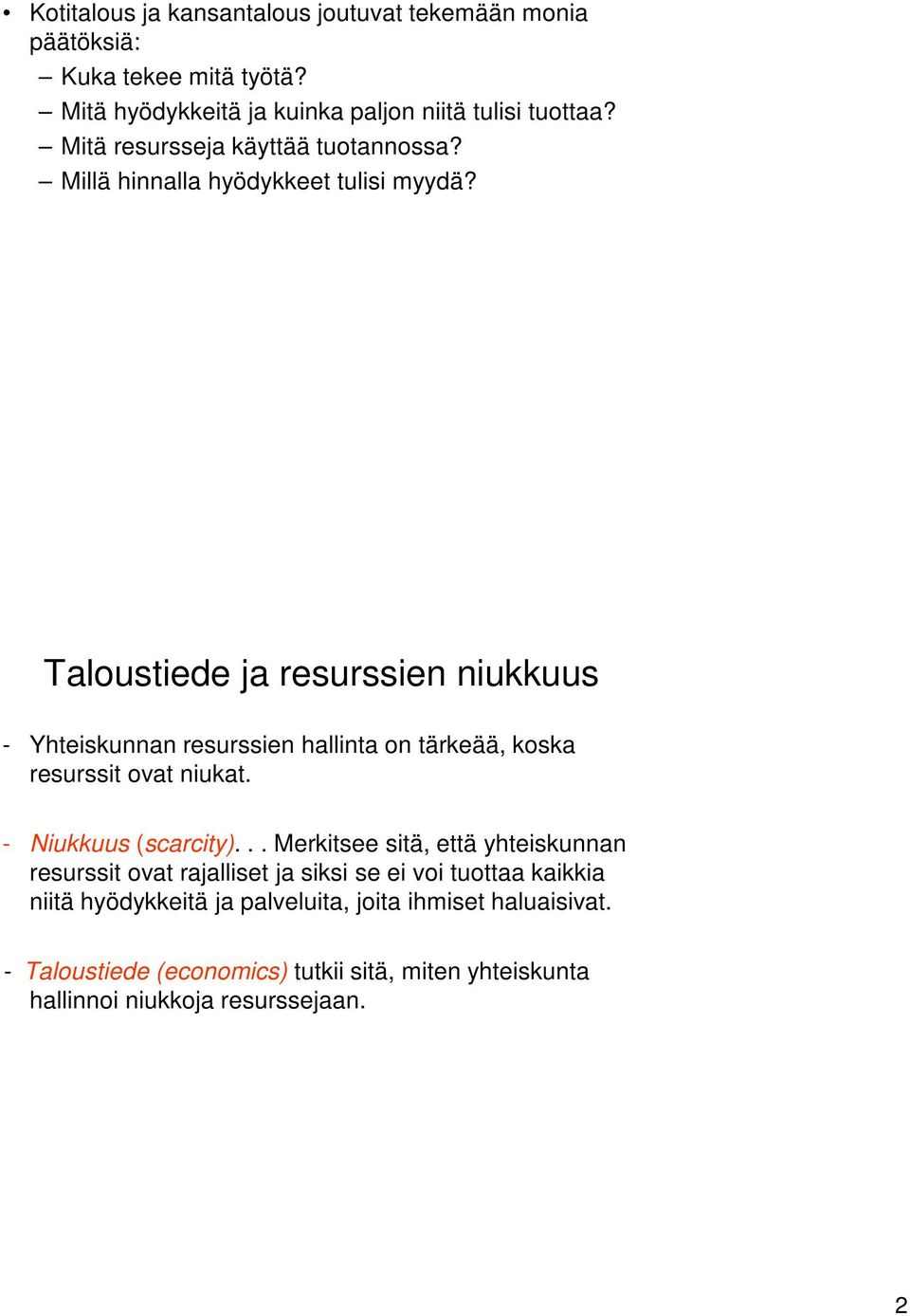 Taloustiede ja resurssien niukkuus - Yhteiskunnan resurssien hallinta on tärkeää, koska resurssit ovat niukat. - Niukkuus (scarcity).