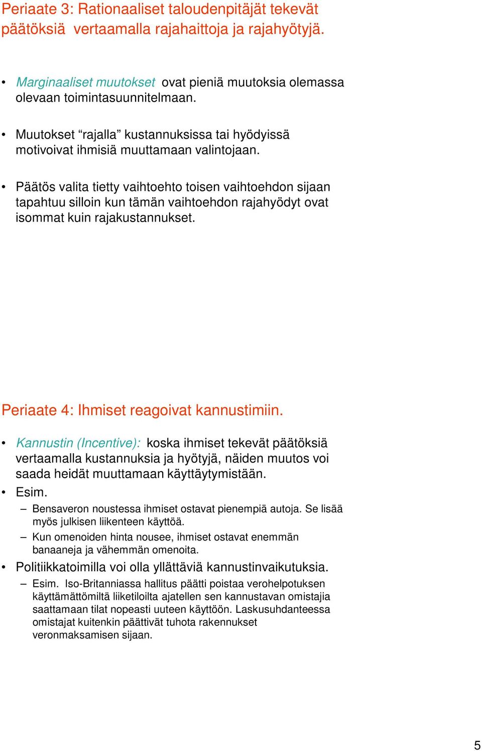 Päätös valita tietty vaihtoehto toisen vaihtoehdon sijaan tapahtuu silloin kun tämän vaihtoehdon rajahyödyt ovat isommat kuin rajakustannukset. Periaate 4: Ihmiset reagoivat kannustimiin.