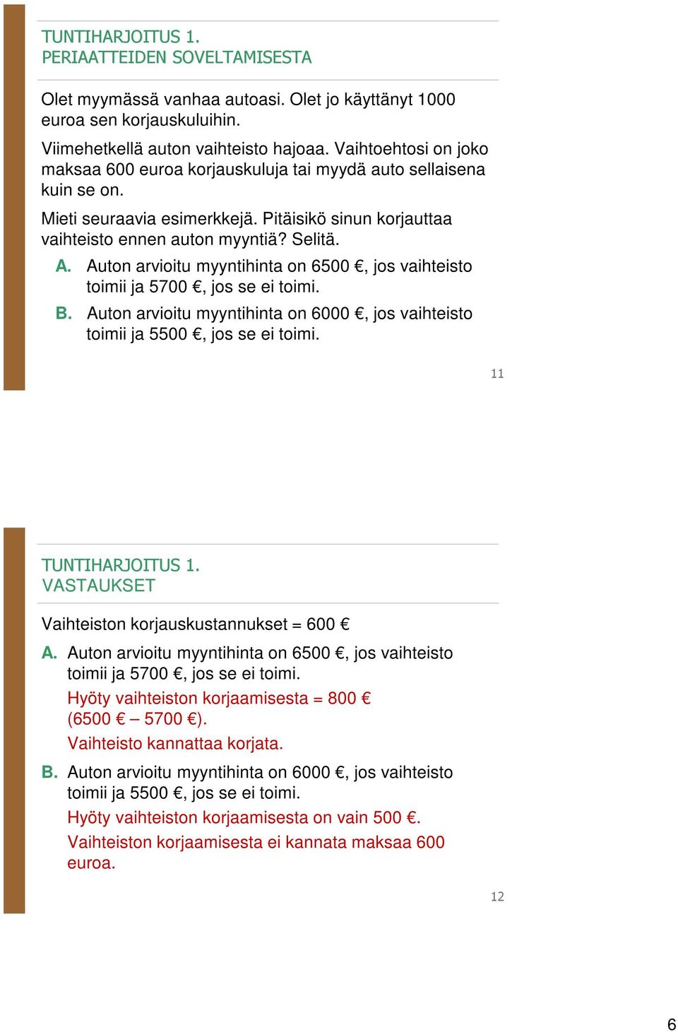 Auton arvioitu myyntihinta on 65, jos vaihteisto toimii ja 57, jos se ei toimi. B. Auton arvioitu myyntihinta on 6, jos vaihteisto toimii ja 55, jos se ei toimi. 11 TUNTIHARJOITUS 1.