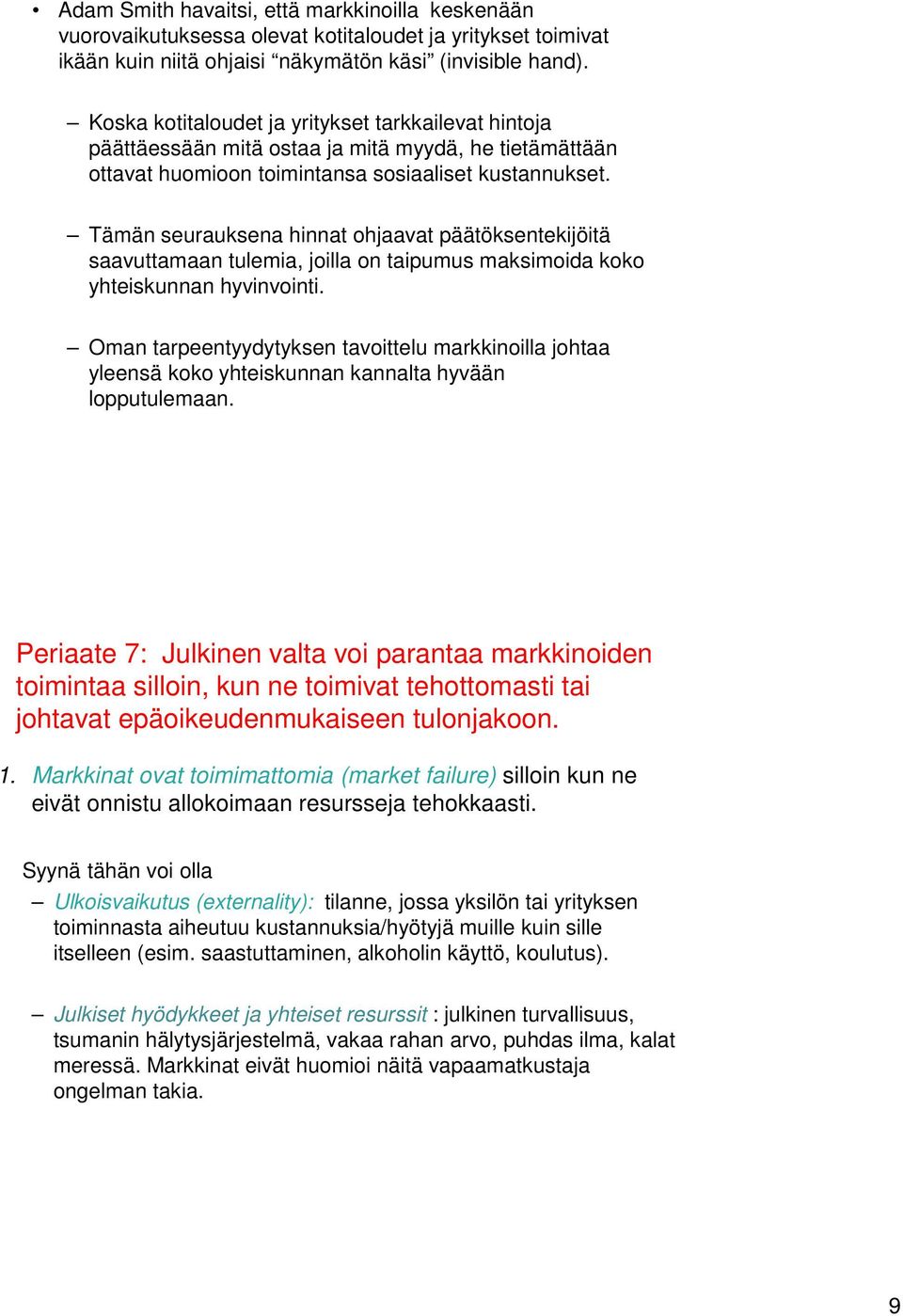 Koska kotitaloudet ja yritykset tarkkailevat hintoja päättäessään mitä ostaa ja mitä myydä, he tietämättään ottavat huomioon toimintansa sosiaaliset kustannukset.