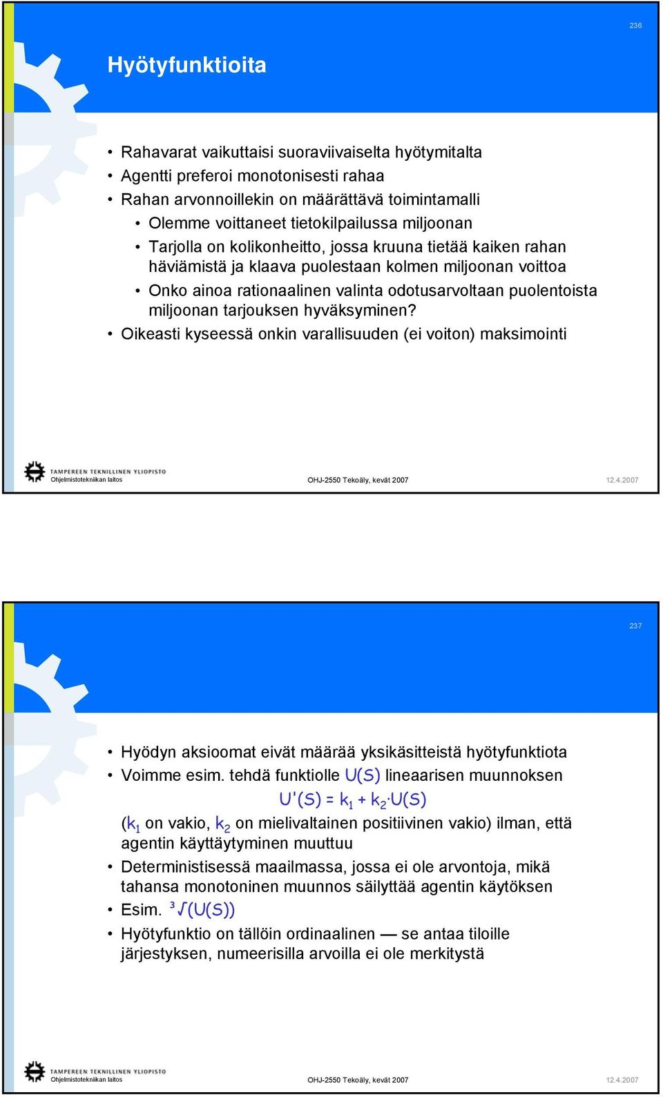 tarjouksen hyväksyminen? Oikeasti kyseessä onkin varallisuuden (ei voiton) maksimointi 237 Hyödyn aksioomat eivät määrää yksikäsitteistä hyötyfunktiota Voimme esim.