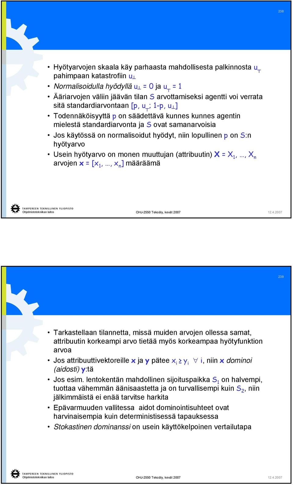 p on S:n hyötyarvo Usein hyötyarvo on monen muuttujan (attribuutin) X = X 1,, X n arvojen x = [x 1 ] määräämä 239 Tarkastellaan tilannetta, missä muiden arvojen ollessa samat, attribuutin korkeampi