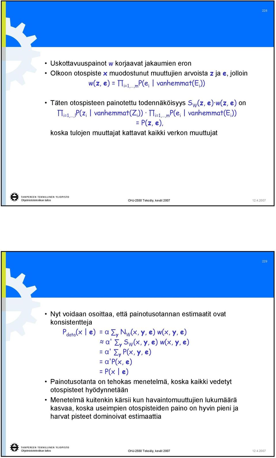 painotusotannan estimaatit ovat konsistentteja P data (x e) = α y N W (x, y, e) w(x, y, e) α' y S W (x, y, e) w(x, y, e) = α' y P(x, y, e) = α'p(x, e) = P(x e) Painotusotanta on tehokas