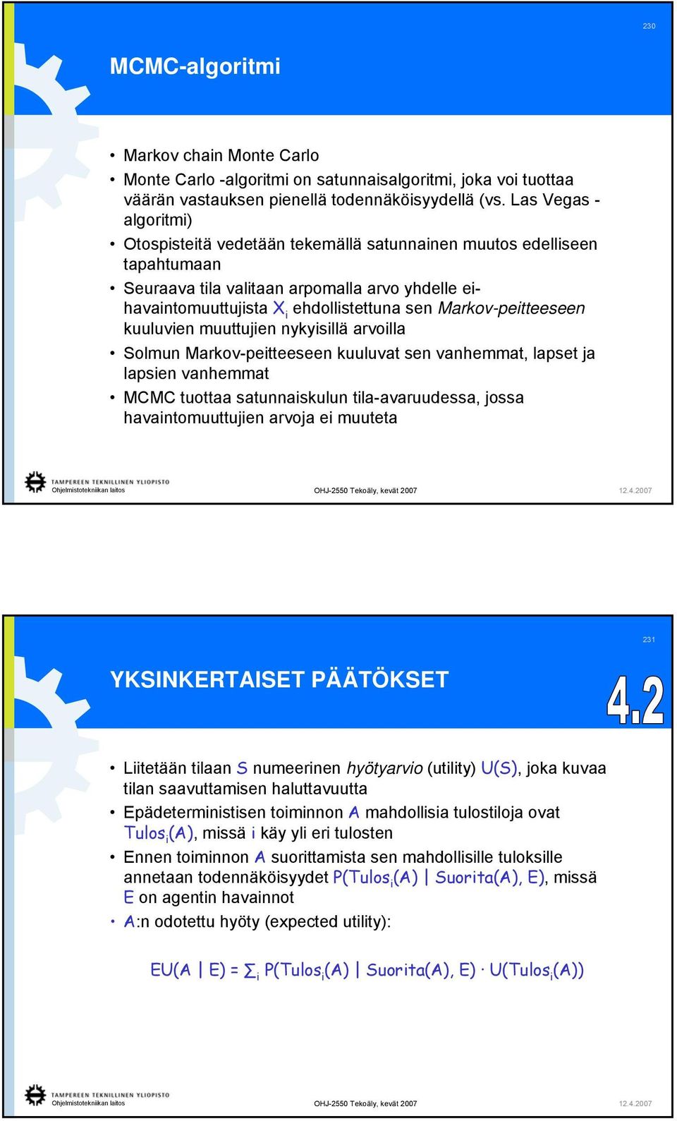 Markov-peitteeseen kuuluvien muuttujien nykyisillä arvoilla Solmun Markov-peitteeseen kuuluvat sen vanhemmat, lapset ja lapsien vanhemmat MCMC tuottaa satunnaiskulun tila-avaruudessa, jossa