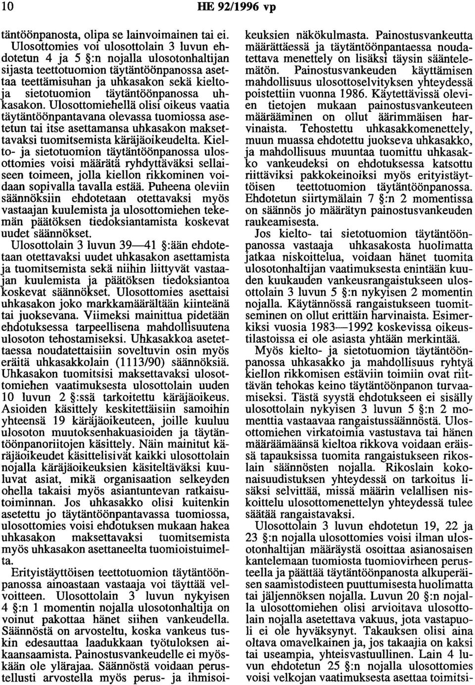 täytäntöönpanossa uhkasakon. Ulosottomiehellä olisi oikeus vaatia täytäntöönpantavana olevassa tuomiossa asetetun tai itse asettamansa uhkasakon maksettavaksi tuomitsemista käräjäoikeudelta.